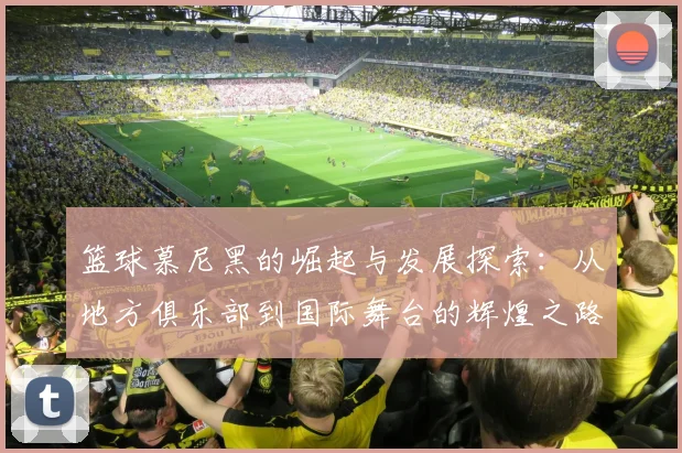 篮球慕尼黑的崛起与发展探索：从地方俱乐部到国际舞台的辉煌之路