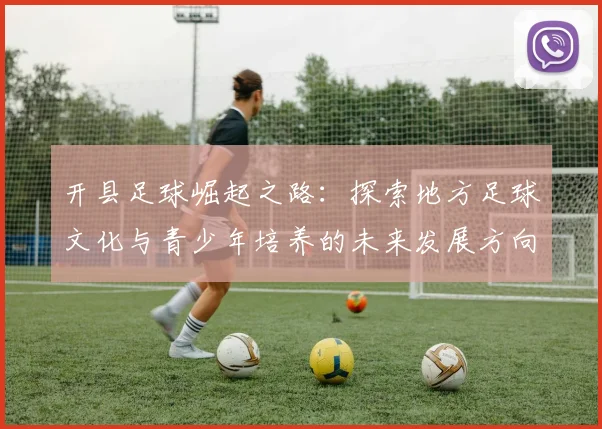 开县足球崛起之路：探索地方足球文化与青少年培养的未来发展方向