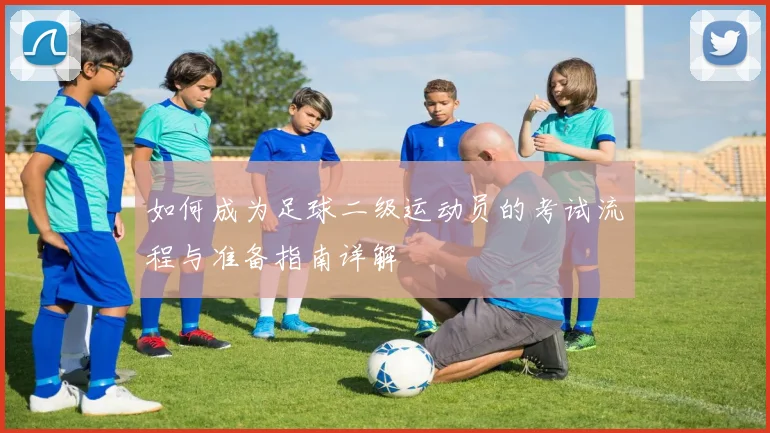 如何成为足球二级运动员的考试流程与准备指南详解