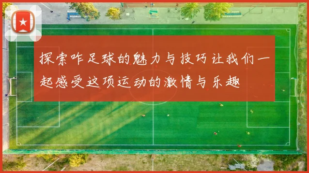 探索咋足球的魅力与技巧让我们一起感受这项运动的激情与乐趣